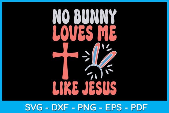 No Bunny Loves Me Like Jesus Christian T-Shirt Designs