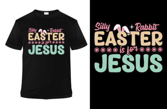 Silly Rabbit Easter is for Jesus T Shirt